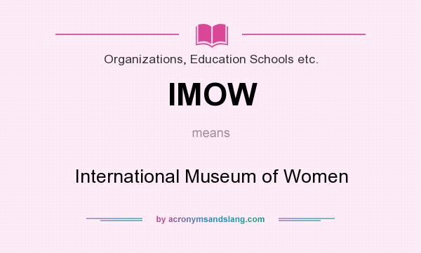 What does IMOW mean? It stands for International Museum of Women