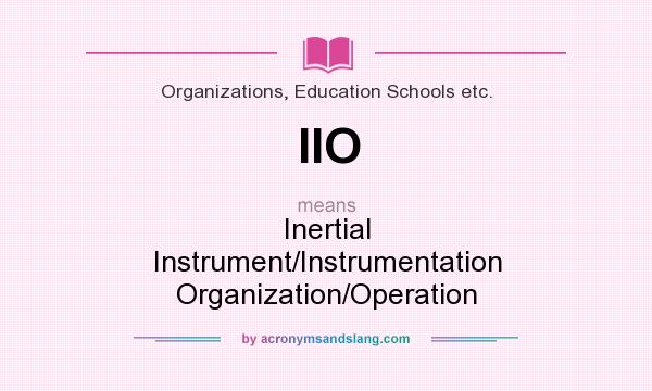 What does IIO mean? It stands for Inertial Instrument/Instrumentation Organization/Operation