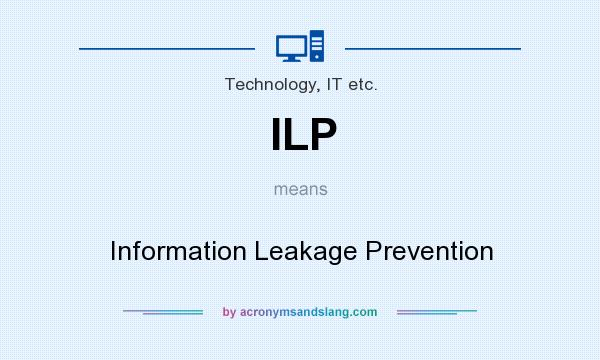 What does ILP mean? It stands for Information Leakage Prevention