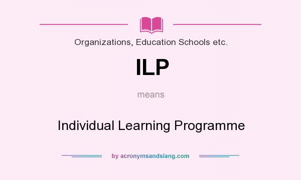 What does ILP mean? It stands for Individual Learning Programme
