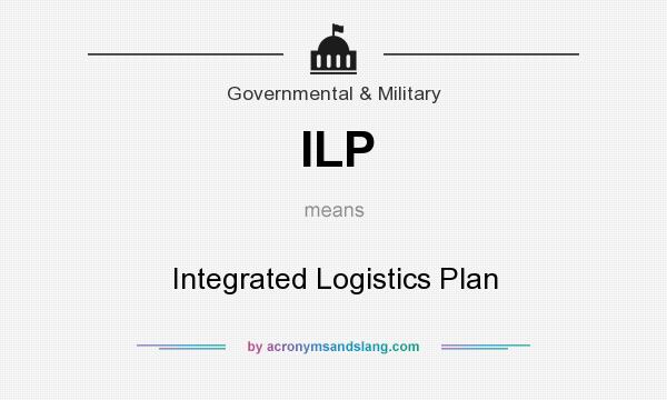 What does ILP mean? It stands for Integrated Logistics Plan