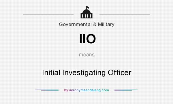 What does IIO mean? It stands for Initial Investigating Officer