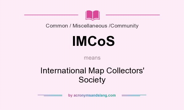 What does IMCoS mean? It stands for International Map Collectors` Society