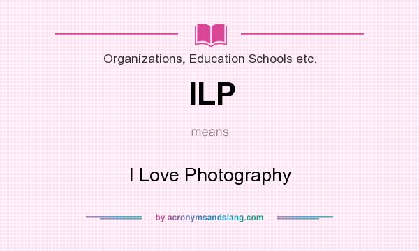 What does ILP mean? It stands for I Love Photography