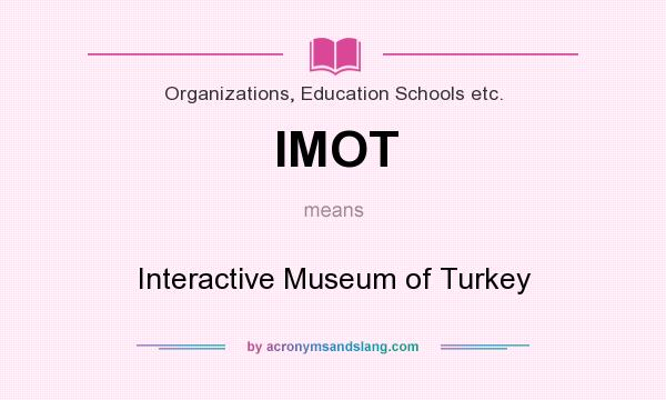 What does IMOT mean? It stands for Interactive Museum of Turkey