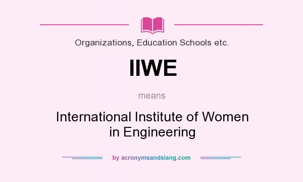 What does IIWE mean? It stands for International Institute of Women in Engineering