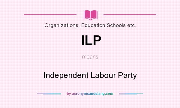 What does ILP mean? It stands for Independent Labour Party