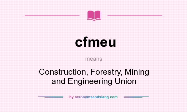 What does cfmeu mean? It stands for Construction, Forestry, Mining and Engineering Union