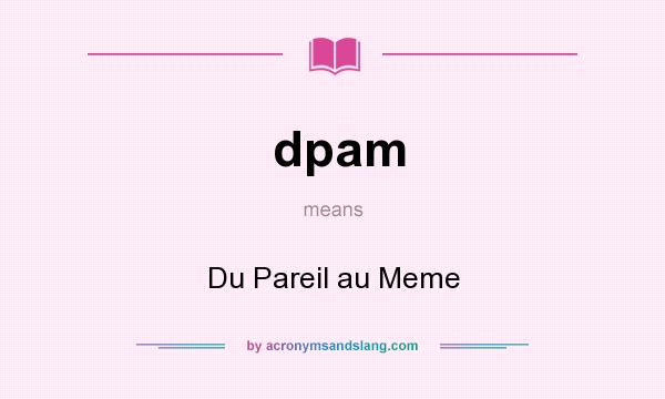 What does dpam mean? It stands for Du Pareil au Meme