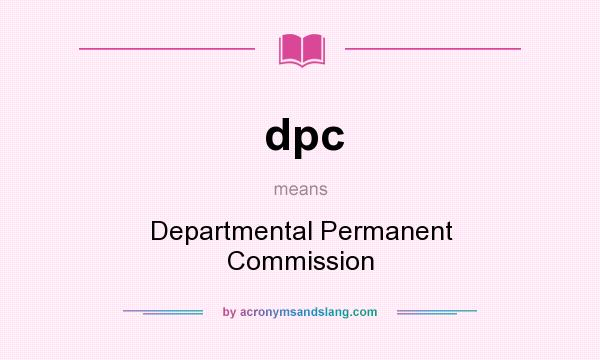 What does dpc mean? It stands for Departmental Permanent Commission