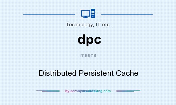 What does dpc mean? It stands for Distributed Persistent Cache