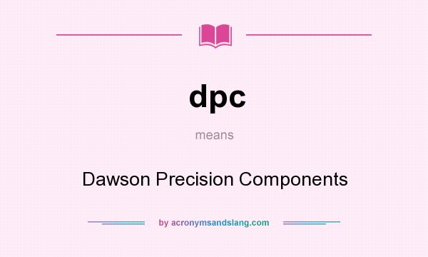 What does dpc mean? It stands for Dawson Precision Components