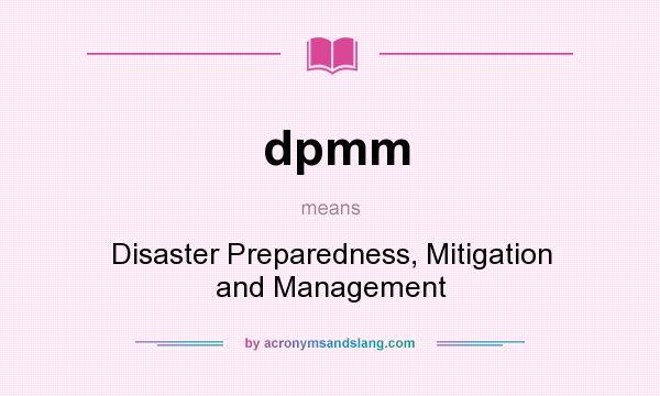 What does dpmm mean? It stands for Disaster Preparedness, Mitigation and Management