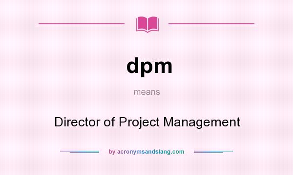 What does dpm mean? It stands for Director of Project Management
