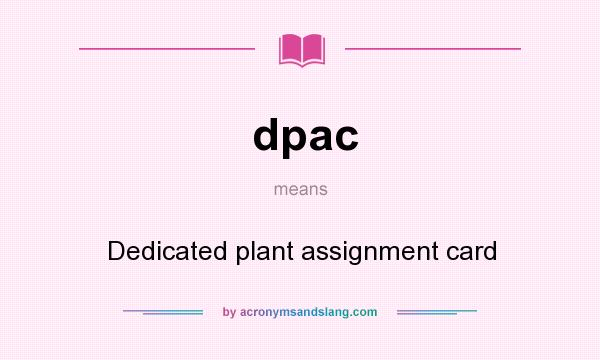 What does dpac mean? It stands for Dedicated plant assignment card