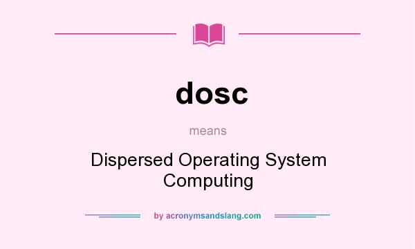 What does dosc mean? It stands for Dispersed Operating System Computing