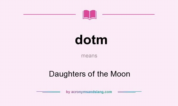 What does dotm mean? It stands for Daughters of the Moon