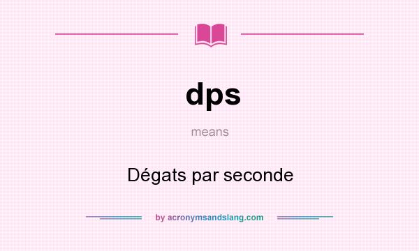 What does dps mean? It stands for Dégats par seconde