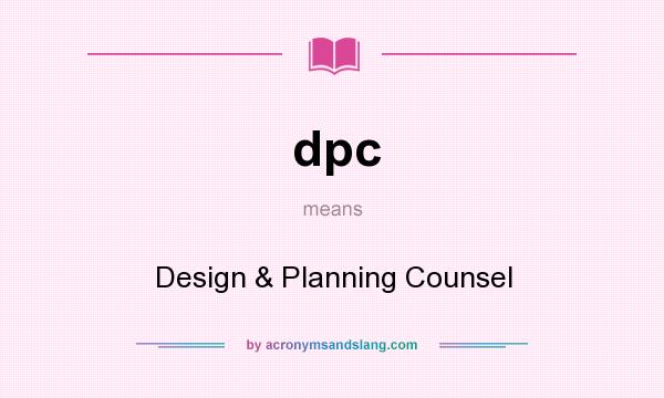 What does dpc mean? It stands for Design & Planning Counsel