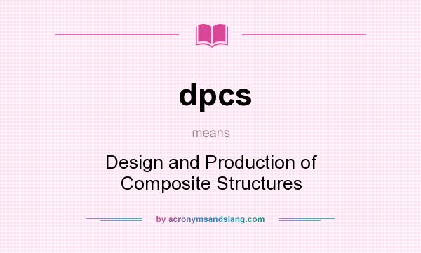 What does dpcs mean? It stands for Design and Production of Composite Structures