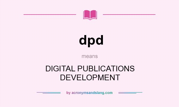 What does dpd mean? It stands for DIGITAL PUBLICATIONS DEVELOPMENT