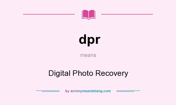 What does dpr mean? It stands for Digital Photo Recovery