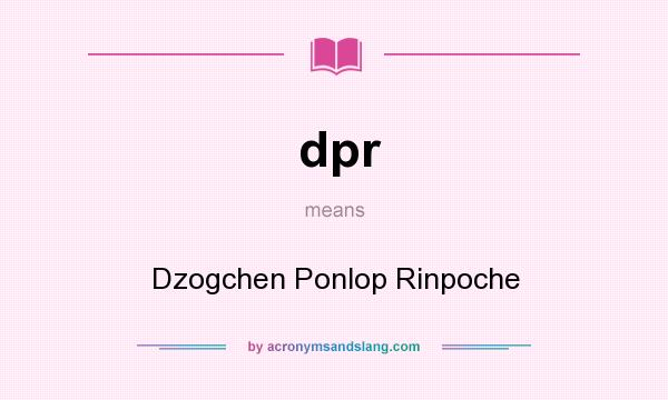 What does dpr mean? It stands for Dzogchen Ponlop Rinpoche