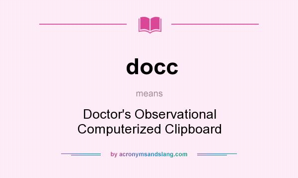 What does docc mean? It stands for Doctor`s Observational Computerized Clipboard