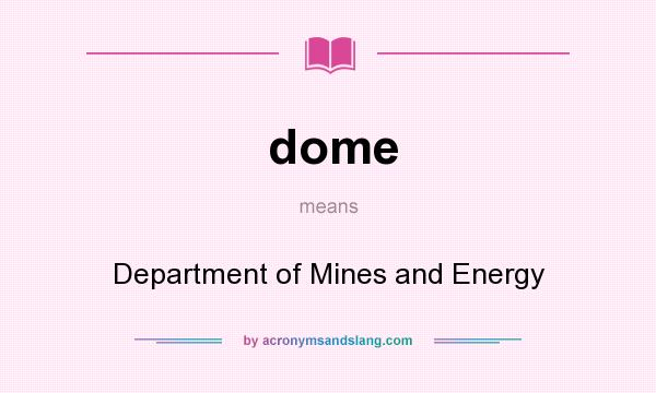 What does dome mean? It stands for Department of Mines and Energy