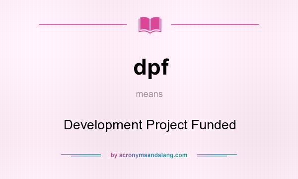What does dpf mean? It stands for Development Project Funded