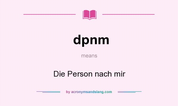 What does dpnm mean? It stands for Die Person nach mir