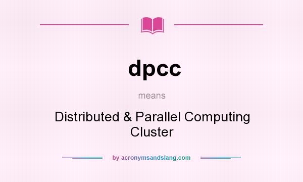 What does dpcc mean? It stands for Distributed & Parallel Computing Cluster