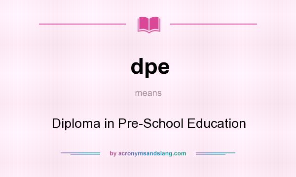 What does dpe mean? It stands for Diploma in Pre-School Education
