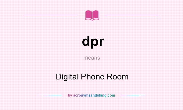 What does dpr mean? It stands for Digital Phone Room