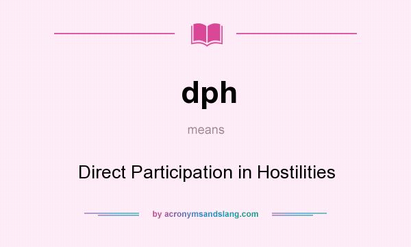 What does dph mean? It stands for Direct Participation in Hostilities