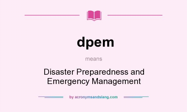 What does dpem mean? It stands for Disaster Preparedness and Emergency Management