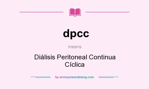What does dpcc mean? It stands for Diálisis Peritoneal Continua Cíclica