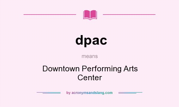 What does dpac mean? It stands for Downtown Performing Arts Center