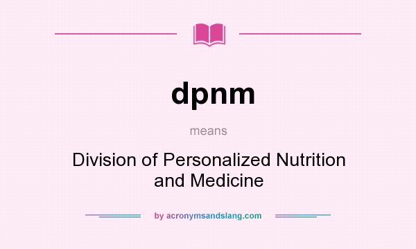 What does dpnm mean? It stands for Division of Personalized Nutrition and Medicine