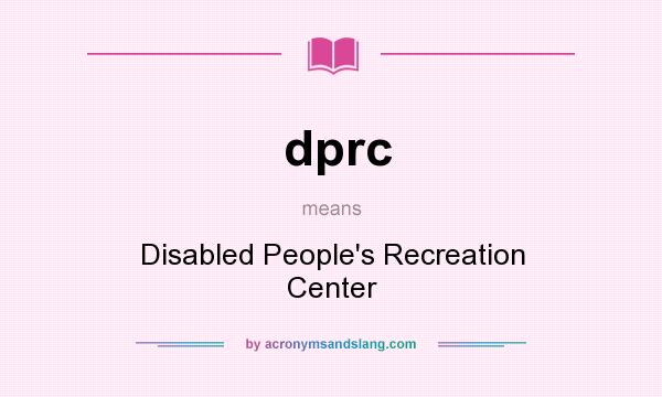 What does dprc mean? It stands for Disabled People`s Recreation Center