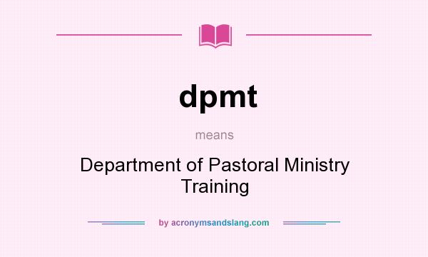 What does dpmt mean? It stands for Department of Pastoral Ministry Training