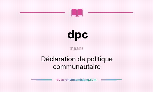 What does dpc mean? It stands for Déclaration de politique communautaire