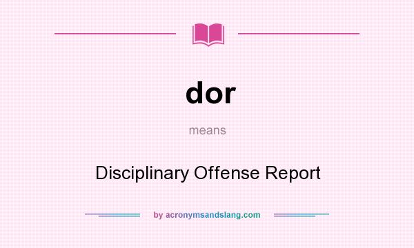 What does dor mean? It stands for Disciplinary Offense Report