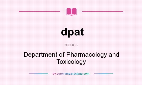 What does dpat mean? It stands for Department of Pharmacology and Toxicology