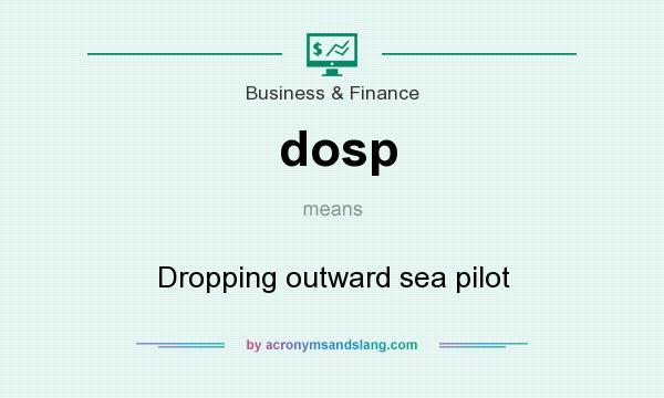 What does dosp mean? It stands for Dropping outward sea pilot