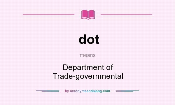 What does dot mean? It stands for Department of Trade-governmental