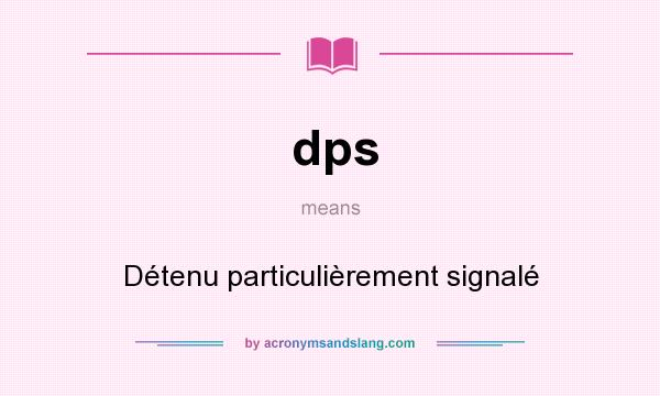 What does dps mean? It stands for Détenu particulièrement signalé