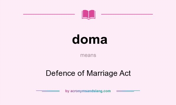 What does doma mean? It stands for Defence of Marriage Act