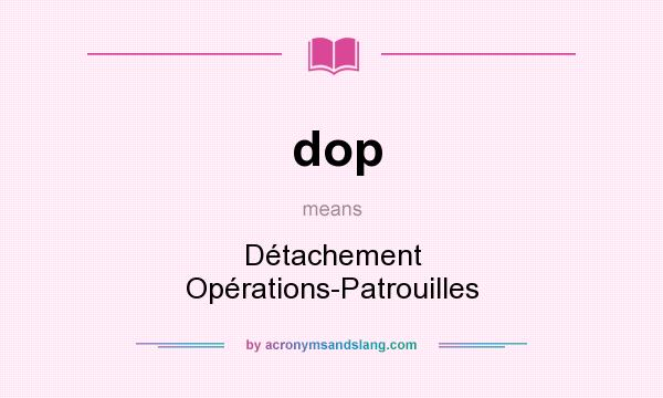 What does dop mean? It stands for Détachement Opérations-Patrouilles