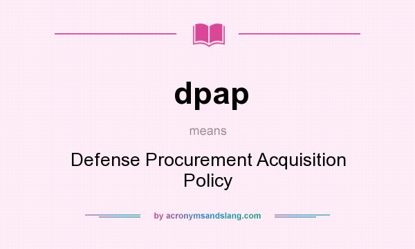 What does dpap mean? It stands for Defense Procurement Acquisition Policy